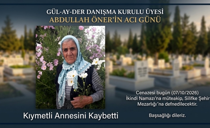 GÜL-AY-DER Danışma Kurulu Üyesi Abdullah Öner’in Acı Günü: Annesi Hayatını Kaybetti
