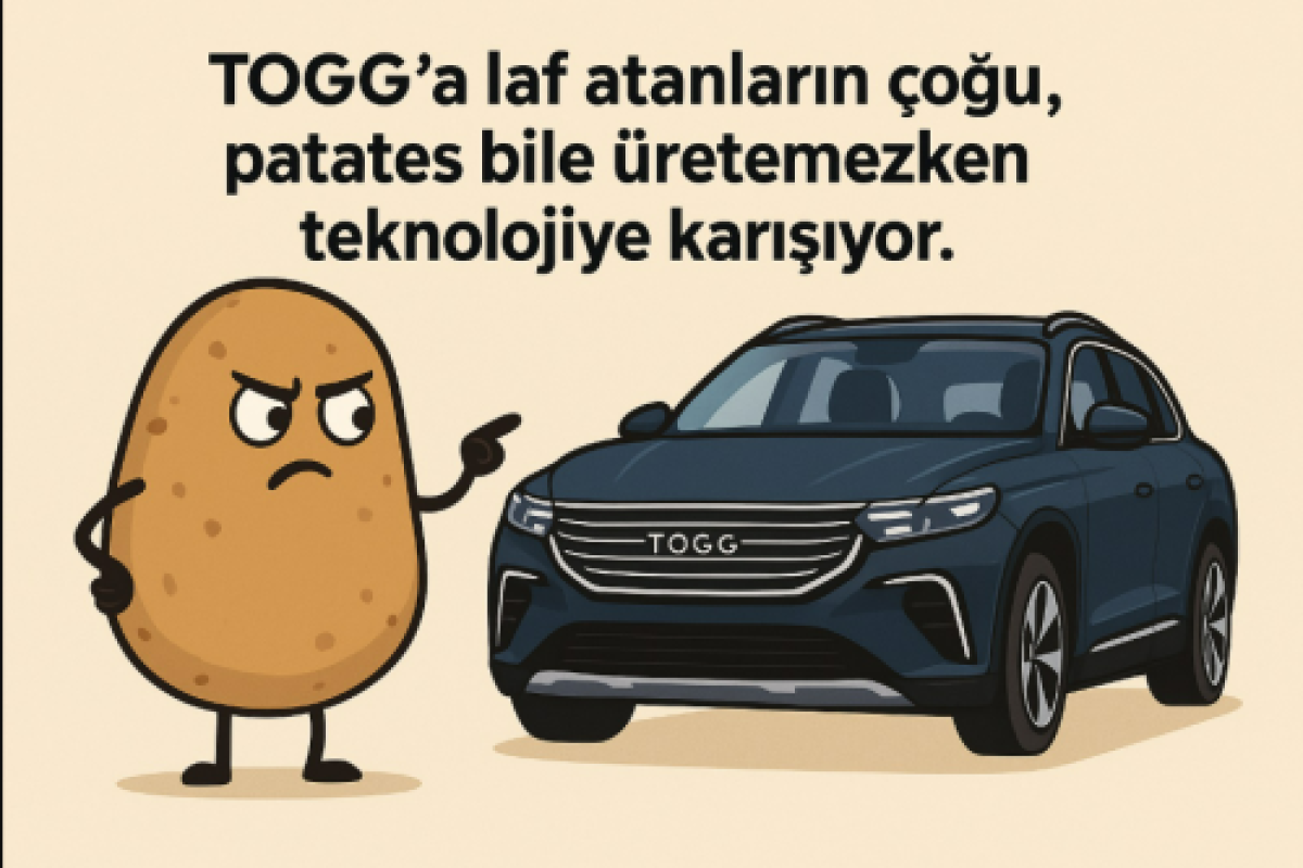 TOGG'a laf atanların çoğu, Patates bile üretemezken teknolojiye karışıyor