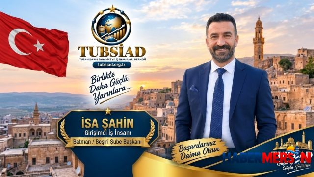 Turan Basın Sanayici ve İş İnsanları Derneği (TUBSİAD) Batman / Beşiri Şube Başkanlığı görevine İsa Şahin getirildi
